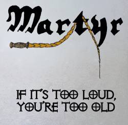 Martyr (NL-2) : If It's Too Loud, You're Too Old